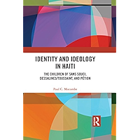 Identity and Ideology in Haiti: The Children of Sans Souci, Dessalines/Toussaint, and Pétion book cover Identity and Ideology in Haiti: The Children of Sans Souci, Dessalines/Toussaint, and Pétion book cover