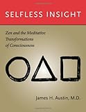 Selfless Insight: Zen and the Meditative Transformations of Consciousness