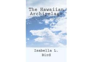 The Hawaiian Archipelago: Six Months Among the Palm Groves, Coral Reefs, and Volcanoes of the Sandwich Islands