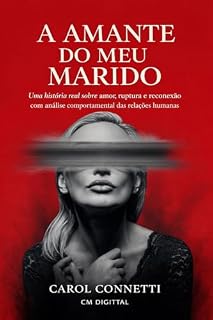 Livro A AMANTE DO MEU MARIDO: Uma história real sobre amor, ruptura e reconexão com análise comportamental das relações humanas
