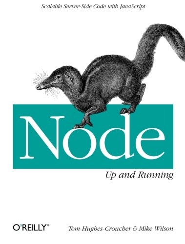 Node: Up and Running: Scalable Server-Side Code with JavaScript