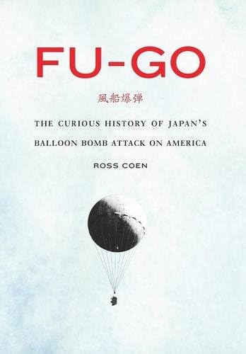 Fu-go: The Curious History of Japan's Balloon Bomb Attack on America (Studies in War, Society, and the Military)
