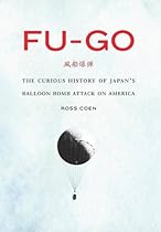 Fu-go: The Curious History of Japan's Balloon Bomb Attack on America (Studies in War; Society; and the Military)