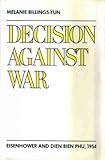 Decision Against War : Eisenhower and Dien Bien Phu 1954, Billings-Yun, Melanie, 0231066228