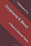 Dysphoria & Blood: A Book of Selected Poetry by 