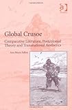 Global Crusoe : Comparative Literature Postcolonial Theory and Transnational Aesthetics, Fallon, Ann Marie, 1409429989