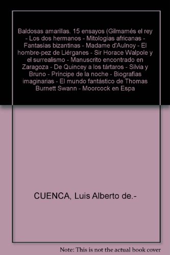 Baldosas amarillas. 15 ensayos (Gilmamés el rey - Los dos hermanos - Mitologías africanas - Fantasías bizantinas - Madame d'Aulnoy - El hombre-pez de Liérganes - Sir Horace Walpole y el surrealismo - Manuscrito encontrado en Zaragoza - De Quincey a los tá