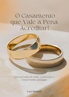 Livro O CASAMENTO QUE VALE A PENA ACREDITAR!: Uma jornada de amor, superação e crescimento conjugal