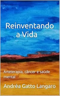 Livro Reinventando a Vida: Arteterapia, câncer e saúde mental