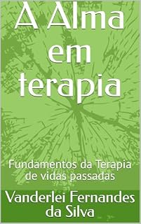Livro A Alma em terapia: Fundamentos da Terapia de vidas passadas