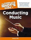 The Complete Idiot's Guide to Conducting Music: The Fundamentals and More for Conducting Bands, Orch by Michael Miller
