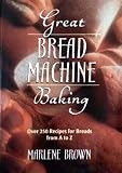 Great bread machine baking: Over 250 recipes for breads from A to Z by 