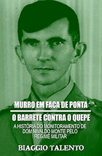 Livro MURRO EM FACA DE PONTA - O BARRETE CONTRA O QUEPE : A história do monitoramento de Dom Nivaldo Monte pelo regime militar
