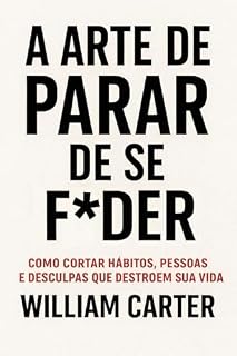 Livro A Arte de Parar de Se F*der: Como Cortar Hábitos, Pessoas e Desculpas Que Destroem Sua Vida