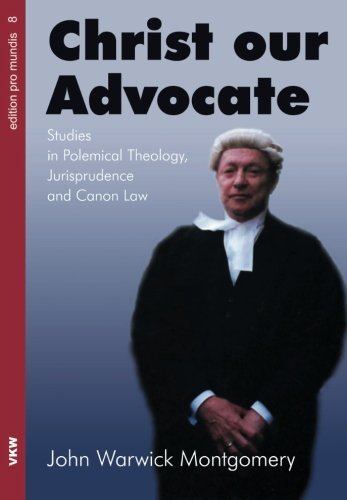 Christ Our Advocate: Studies in Polemical Theology, Jurisprudence, and Canon Law (Edition Pro Mundis)