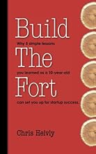 Build The Fort: Why 5 Simple Lessons You Learned as a 10 year-old Can Set You Up for Startup Success