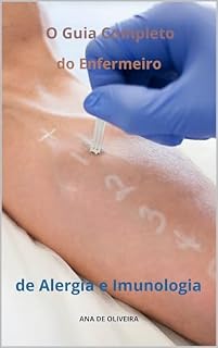 Livro Enfermagem em Alergia e Imunologia O Guia Completo (Todos os cuidados de enfermagem com Ana de Oliveira Livro 32)