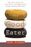 The Good Eater: The True Story of One Man's Struggle With Binge Eating Disorder