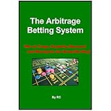 The Arbitrage Betting System: Win at Craps, Roulette, Baccarat and Blackjack the Scientific Way!