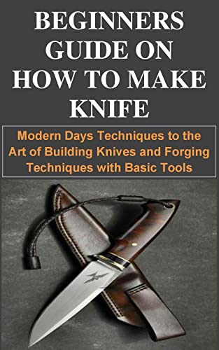 BEGINNERS GUIDE ON HOW TO MAKE KNIFE: Modern Days