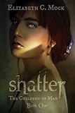 Shatter (The Children of Man... - Elizabeth C. Mock