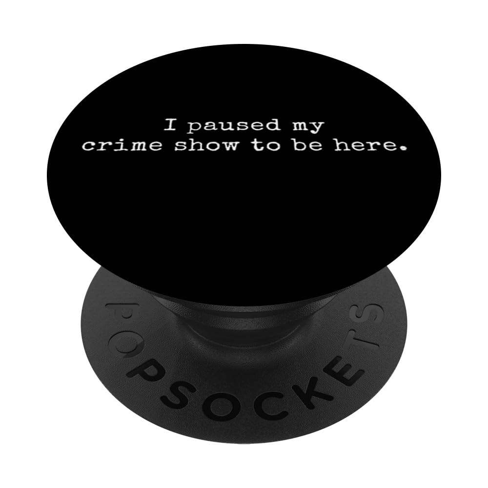 I Paused My Crime Show To Be Here PopSockets Swappable PopGrip