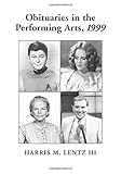 Obituaries in the Performing Arts, 1999: Film, Television, Radio, Theatre, Dance, Music, Cartoons an by Harris M Lentz