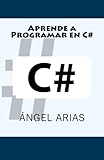 Aprende a Programar en C# (Spanish Edition) by Ángel Arias