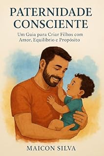Livro Paternidade Consciente Um Guia para Criar Filhos com Amor, Equilíbrio e Propósito
