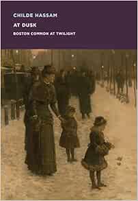 Childe Hassam At Dusk Boston Common At Twilight Mfa Spotlight Series Erica Hirshler 9780878468379 Amazon Com Books