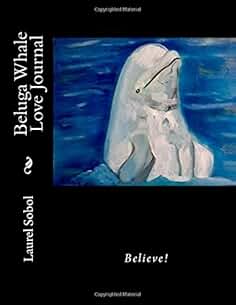 Beluga Whale Love Journal (Journals so beautiful you'll want to frame the covers!)