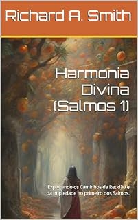 Harmonia Divina (Salmos 1): Explorando os Caminhos da Retidão e da Impiedade no primeiro dos Salmos.
