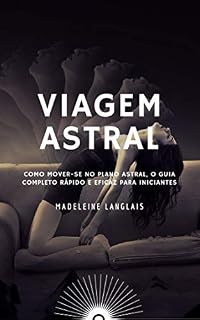 Livro Viagem astral: Como mover-se no plano astral, O guia completo rápido e eficaz para iniciantes: (Projeção astral, despertar espiritual, espiritualidade, ... olho) (L'esprit en expansion Livro 3)