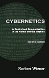 Cybernetics, Second Edition: or Control and Communication in the Animal and the Machine Cybernetics, Second Edition: or Control and Communication in the Animal and the Machine
