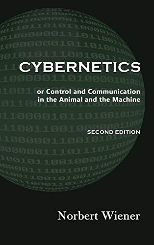 Cybernetics, Second Edition: or Control and Communication in the Animal and the Machine Cybernetics, Second Edition: or Control and Communication in the Animal and the Machine