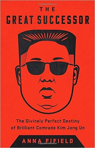 The Great Successor: The Divinely Perfect Destiny of Brilliant Comrade Kim Jong Un, by Anna Fifield The Great Successor: The Divinely Perfect Destiny of Brilliant Comrade Kim Jong Un, by Anna Fifield