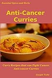Anti-Cancer Curries (Essential Spices and Herbs) by Joseph Veebe