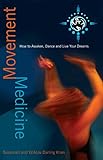 Movement Medicine: How to Awaken, Dance and Live Your Dreams