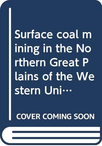 Surface coal mining in the Northern Great Plains of the Western United States: An introduction and i by United States (Unknown Binding)