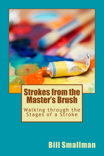 Strokes from the Master's Brush: Walking through the Stages of a Stroke by Dr. Bill Smallman