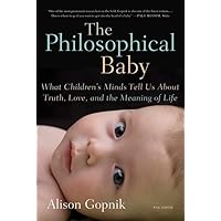 The Philosophical Baby: What Children's Minds Tell Us About Truth, Love, and the Meaning of Life