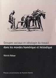 Groupes sociaux et idéologie du travail dans les mondes homérique et hésiodique