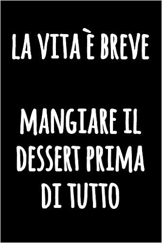 La Vita E Breve Mangiare Il Dessert Prima Di Tutto Giornale In Bianco E Nero Con Citazione Divertente Quaderno Bianco Foderato Taccuino Da Cucina Diario Blocco Notes Italian