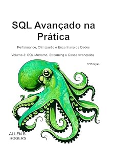 Livro SQL Avançado na Prática: Performance, Otimização e Engenharia de Dados : Volume 3: SQL Moderno, Streaming e Casos Avançados