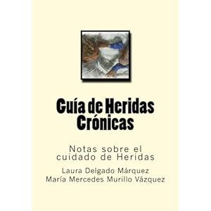 Guia de Heridas Cronicas: Notas sobre el cuidado de Heridas (Volume 5) (Spanish Edition)