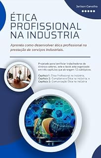 Livro ÉTICA PROFISSIONAL NA INDÚSTRIA - APRENDA COMO DESENVOLVER ÉTICA PROFISSIONAL NA PRESTAÇÃO DE SERVIÇOS INDUSTRIAIS.