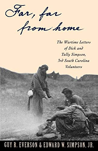 Far, Far from Home: The Wartime Letters of Dick and Tally Simpson, 3rd South Carolina Volunteers by Guy R. Everson, Edward W. Simpson Jr.