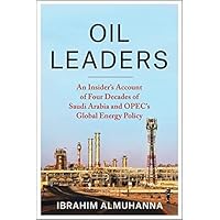 Oil Leaders: An Insider’s Account of Four Decades of Saudi Arabia and OPEC's Global Energy Policy (Center on Global Energy Po