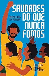 Livro Saudades do que nunca fomos: brasileiros e o futebol