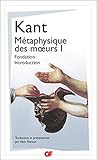 Métaphysique des moeurs : Tome 1, Fondation de la métaphysique des moeurs ; Introduction à la mé by